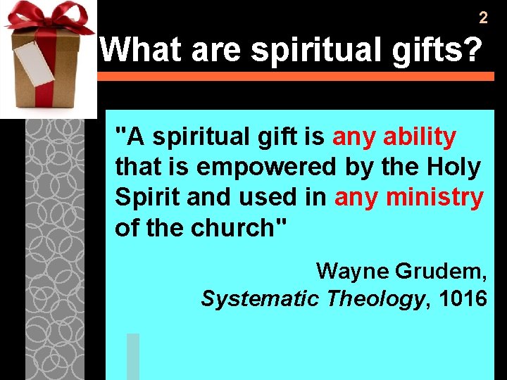 2 What are spiritual gifts? "A spiritual gift is any ability that is empowered