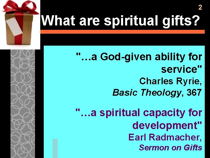 2 What are spiritual gifts? "…a God-given ability for service" Charles Ryrie, Basic Theology,