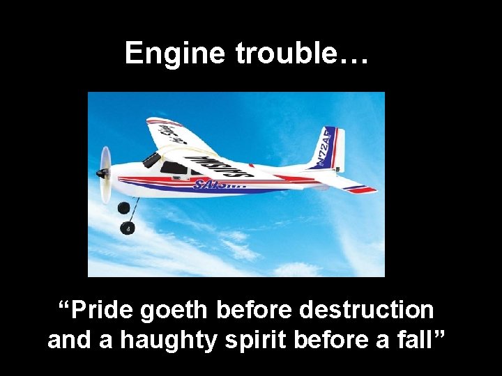 Engine trouble… “Pride goeth before destruction and a haughty spirit before a fall” 