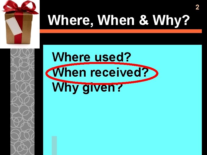2 Where, When & Why? Where used? When received? Why given? 