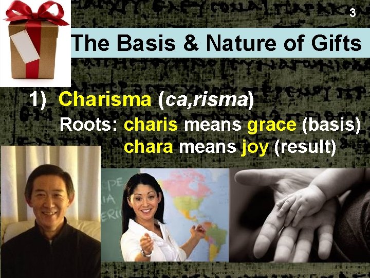 3 The Basis & Nature of Gifts 1) Charisma (ca, risma) Roots: charis means