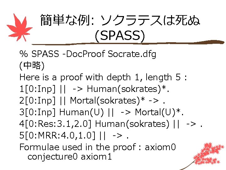 簡単な例: ソクラテスは死ぬ (SPASS) % SPASS ‑Doc. Proof Socrate. dfg (中略) Here is a proof