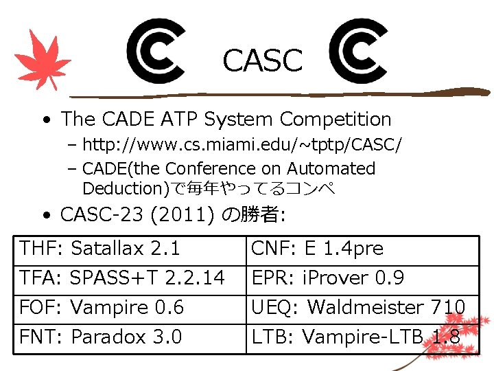 CASC • The CADE ATP System Competition – http: //www. cs. miami. edu/~tptp/CASC/ –