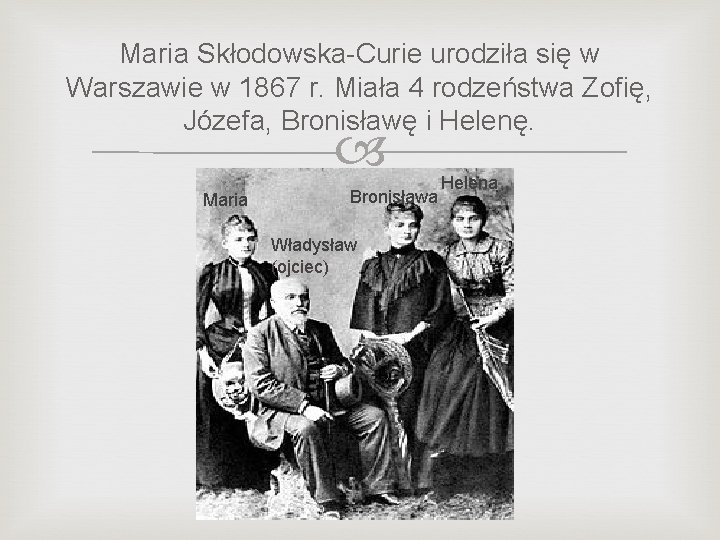 Maria Skłodowska-Curie urodziła się w Warszawie w 1867 r. Miała 4 rodzeństwa Zofię, Józefa,