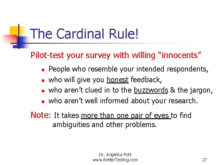 The Cardinal Rule! Pilot-test your survey with willing “innocents” n n People who resemble