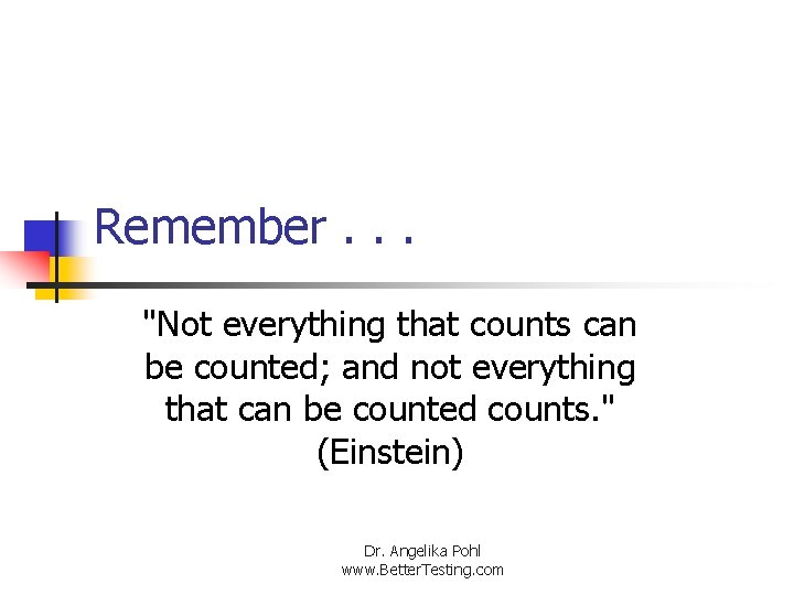 Remember. . . "Not everything that counts can be counted; and not everything that