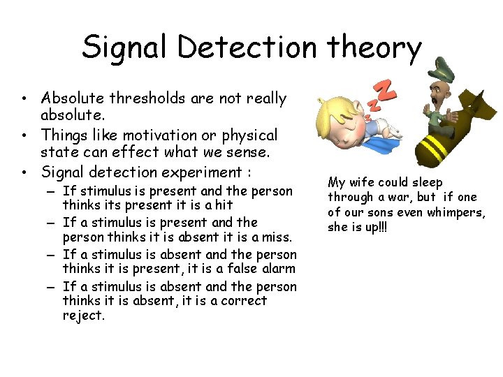 Signal Detection theory • Absolute thresholds are not really absolute. • Things like motivation