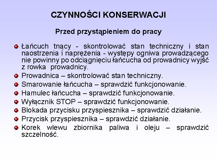 CZYNNOŚCI KONSERWACJI Przed przystąpieniem do pracy Łańcuch tnący - skontrolować stan techniczny i stan