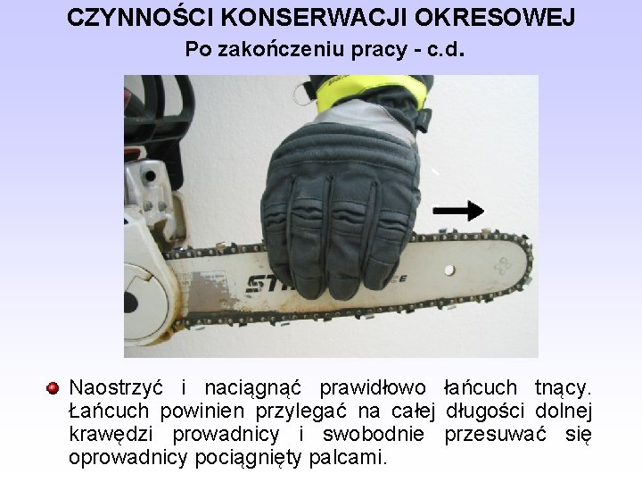 CZYNNOŚCI KONSERWACJI OKRESOWEJ Po zakończeniu pracy - c. d. Naostrzyć i naciągnąć prawidłowo łańcuch