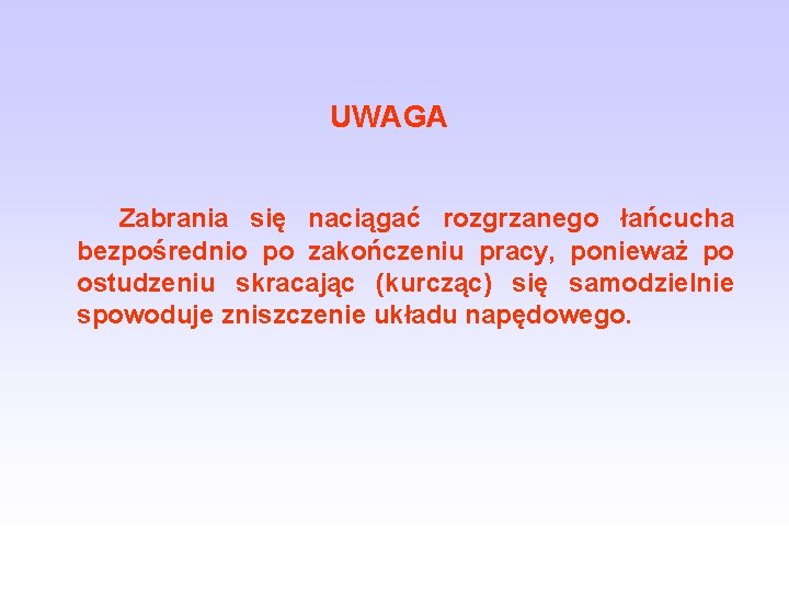 UWAGA Zabrania się naciągać rozgrzanego łańcucha bezpośrednio po zakończeniu pracy, ponieważ po ostudzeniu skracając