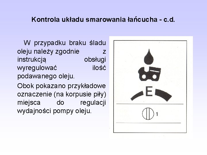 Kontrola układu smarowania łańcucha - c. d. W przypadku braku śladu oleju należy zgodnie