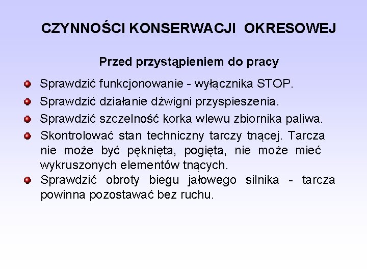 CZYNNOŚCI KONSERWACJI OKRESOWEJ Przed przystąpieniem do pracy Sprawdzić funkcjonowanie - wyłącznika STOP. Sprawdzić działanie