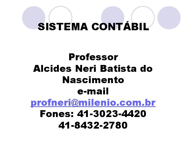 SISTEMA CONTÁBIL Professor Alcides Neri Batista do Nascimento e-mail profneri@milenio. com. br Fones: 41