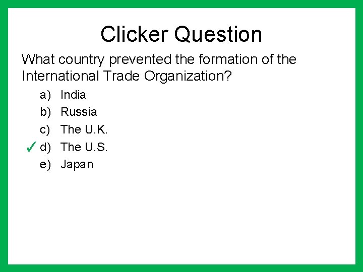 Clicker Question What country prevented the formation of the International Trade Organization? a) b) Clicker Question What country prevented the formation of the International Trade Organization? a) b)