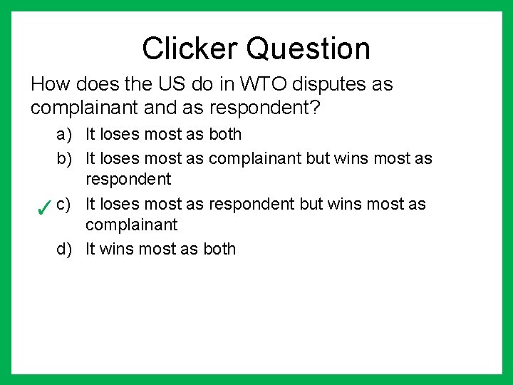 Clicker Question How does the US do in WTO disputes as complainant and as Clicker Question How does the US do in WTO disputes as complainant and as