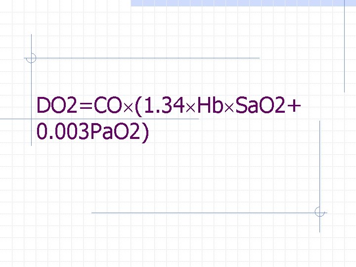 DO 2=CO (1. 34 Hb Sa. O 2+ 0. 003 Pa. O 2) DO 2=CO (1. 34 Hb Sa. O 2+ 0. 003 Pa. O 2)