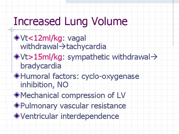 Increased Lung Volume Vt<12 ml/kg: vagal withdrawal tachycardia Vt>15 ml/kg: sympathetic withdrawal bradycardia Humoral Increased Lung Volume Vt<12 ml/kg: vagal withdrawal tachycardia Vt>15 ml/kg: sympathetic withdrawal bradycardia Humoral