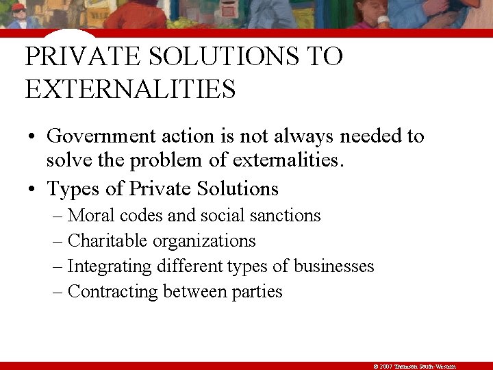 PRIVATE SOLUTIONS TO EXTERNALITIES • Government action is not always needed to solve the