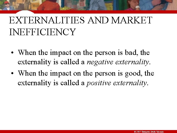 EXTERNALITIES AND MARKET INEFFICIENCY • When the impact on the person is bad, the