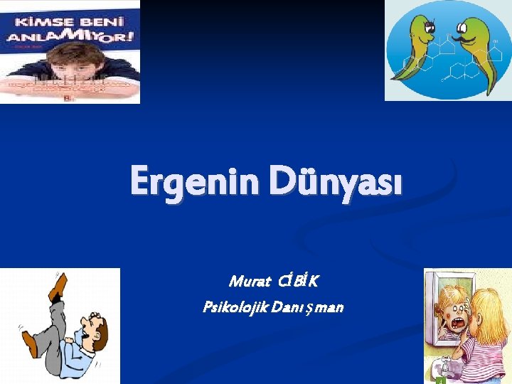 Ergenin Dünyası Murat CİBİK Psikolojik Danı şman 1 