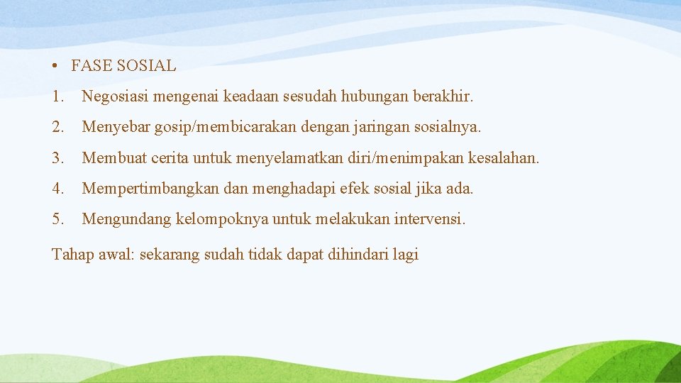  • FASE SOSIAL 1. Negosiasi mengenai keadaan sesudah hubungan berakhir. 2. Menyebar gosip/membicarakan