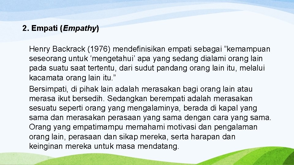 2. Empati (Empathy) Henry Backrack (1976) mendefinisikan empati sebagai ”kemampuan seseorang untuk ‘mengetahui’ apa