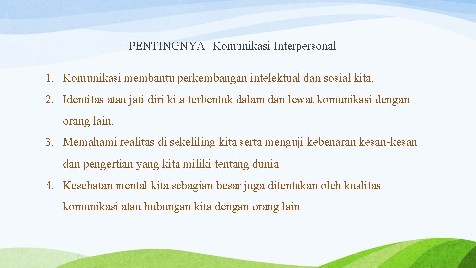 PENTINGNYA Komunikasi Interpersonal 1. Komunikasi membantu perkembangan intelektual dan sosial kita. 2. Identitas atau