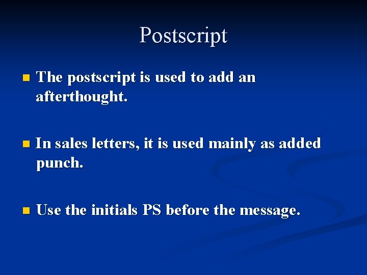Postscript n The postscript is used to add an afterthought. n In sales letters,