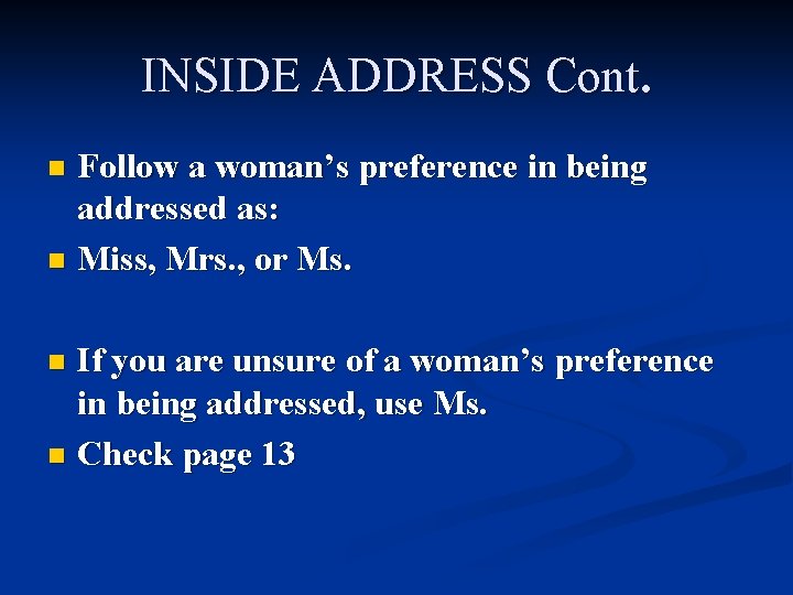 INSIDE ADDRESS Cont. Follow a woman’s preference in being addressed as: n Miss, Mrs.