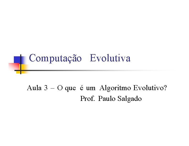 Computação Evolutiva Aula 3 – O que é um Algoritmo Evolutivo? Prof. Paulo Salgado