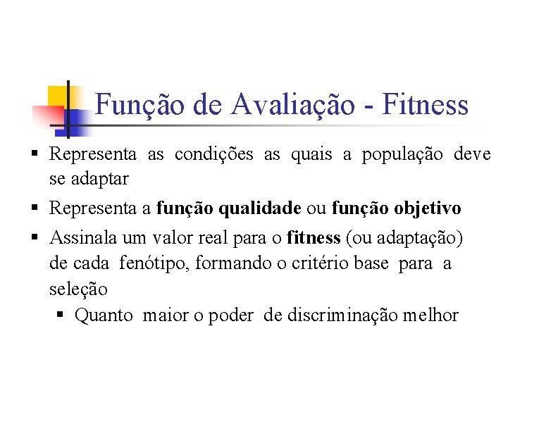 Função de Avaliação - Fitness § Representa as condições as quais a população deve