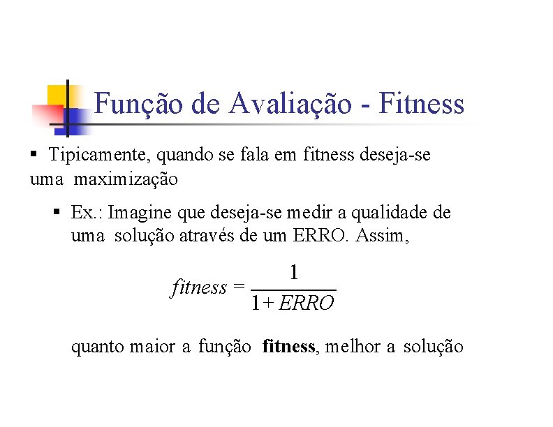 Função de Avaliação - Fitness § Tipicamente, quando se fala em fitness deseja-se uma