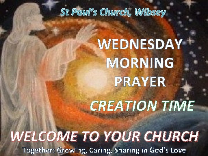 St Paul’s Church, Wibsey WEDNESDAY MORNING PRAYER CREATION TIME WELCOME TO YOUR CHURCH Together: