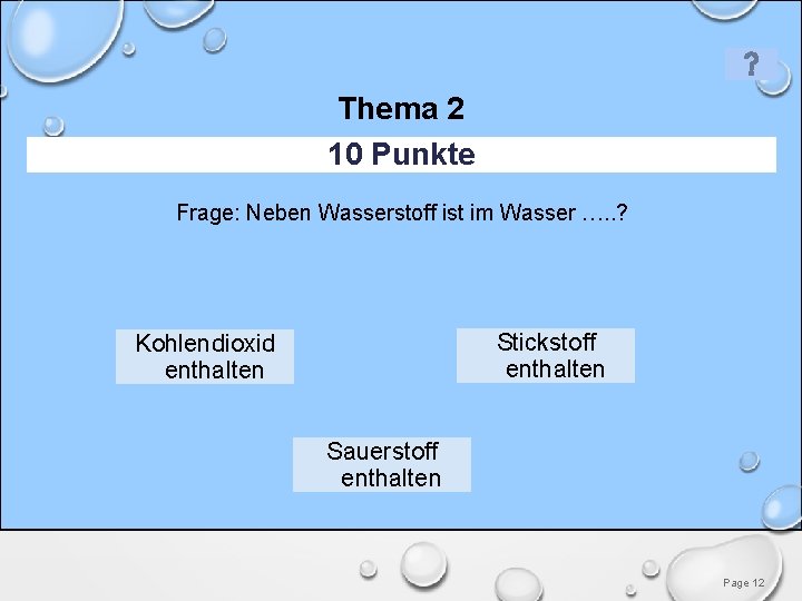 Thema 2 10 Punkte Frage: Neben Wasserstoff ist im Wasser …. . ? Stickstoff