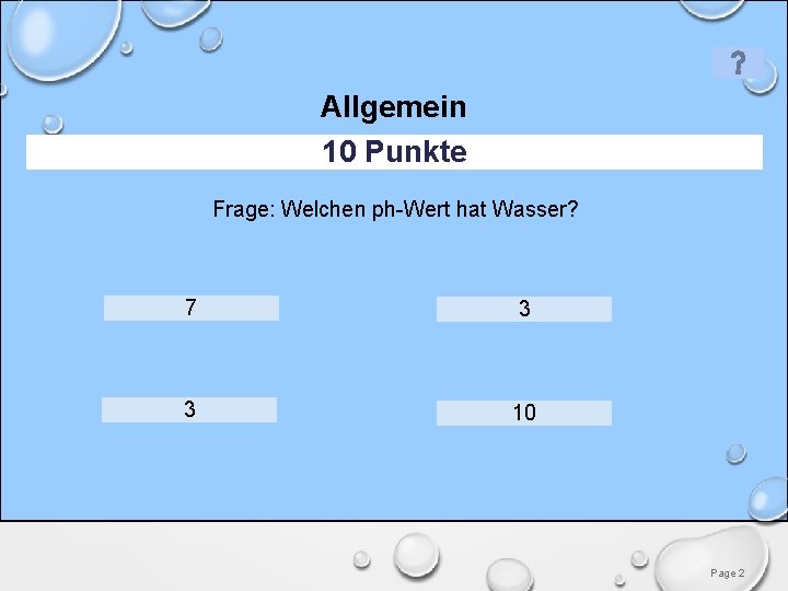 Allgemein 10 Punkte Frage: Welchen ph-Wert hat Wasser? 7 3 3 10 Page 2