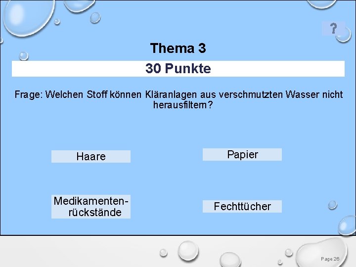 Thema 3 30 Punkte Frage: Welchen Stoff können Kläranlagen aus verschmutzten Wasser nicht herausfiltern?