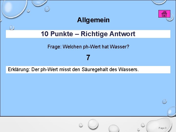 Allgemein 10 Punkte – Richtige Antwort Frage: Welchen ph-Wert hat Wasser? 7 Erklärung: Der