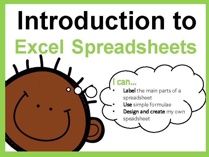 Introduction to Excel Spreadsheets I can… • • • Label the main parts of