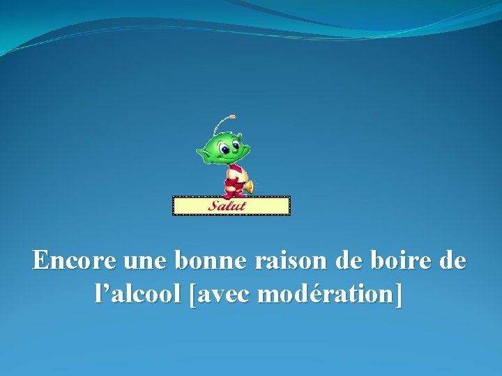 Diaporama PPS réalisé pour http: //www. diaporamas-a-la-con. com Encore une bonne raison de boire