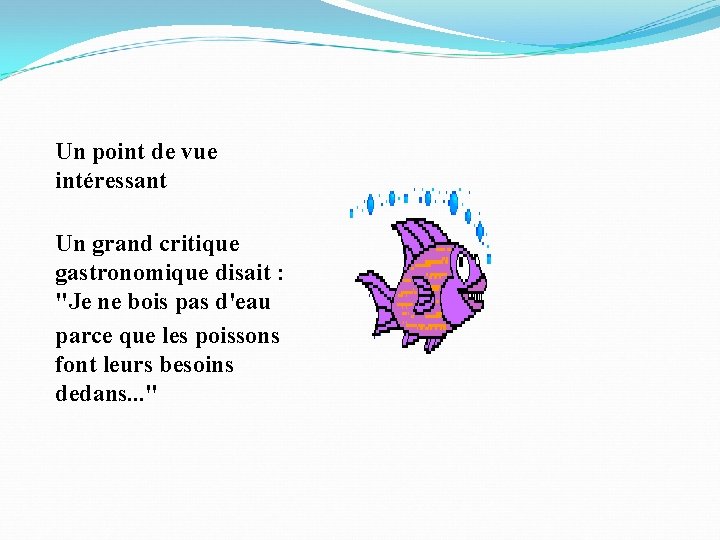 Un point de vue intéressant Un grand critique gastronomique disait : "Je ne bois