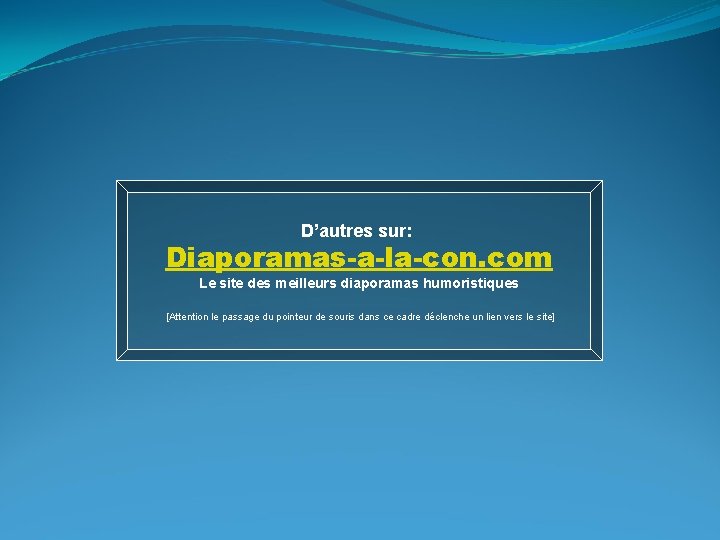 D’autres sur: Diaporamas-a-la-con. com Le site des meilleurs diaporamas humoristiques [Attention le passage du