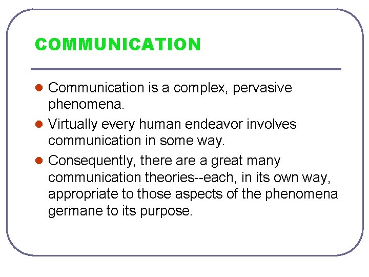 COMMUNICATION l Communication is a complex, pervasive phenomena. l Virtually every human endeavor involves