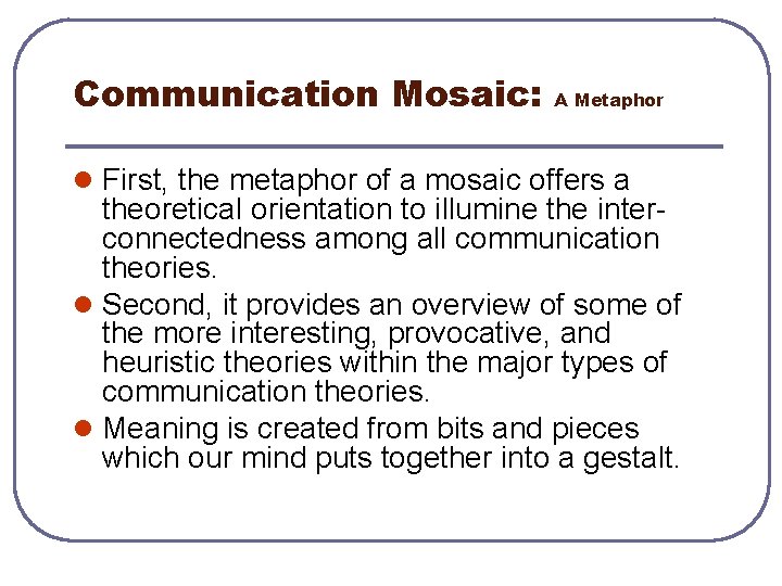 Communication Mosaic: A Metaphor l First, the metaphor of a mosaic offers a theoretical