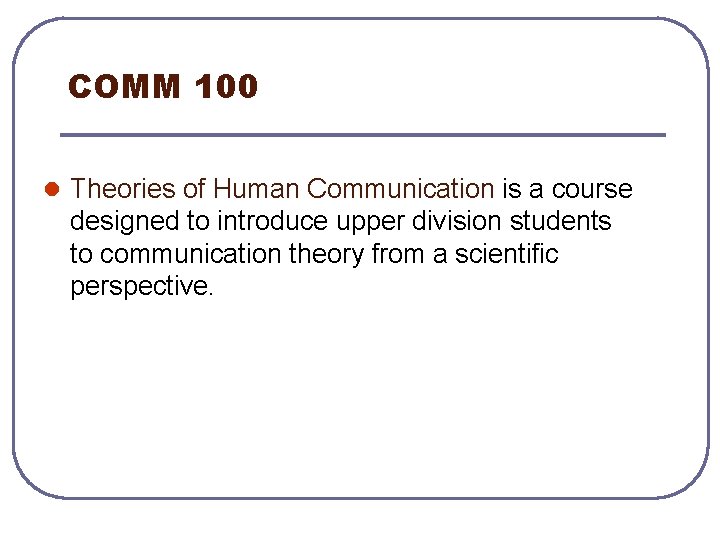 COMM 100 l Theories of Human Communication is a course designed to introduce upper