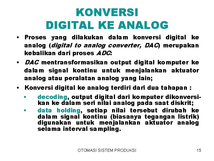 KONVERSI DIGITAL KE ANALOG • Proses yang dilakukan dalam konversi digital ke analog (digital