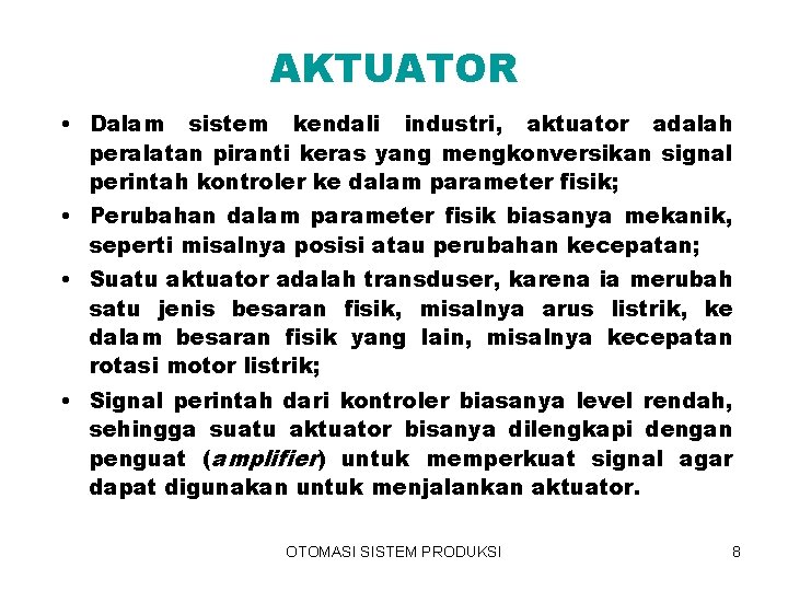AKTUATOR • Dalam sistem kendali industri, aktuator adalah peralatan piranti keras yang mengkonversikan signal