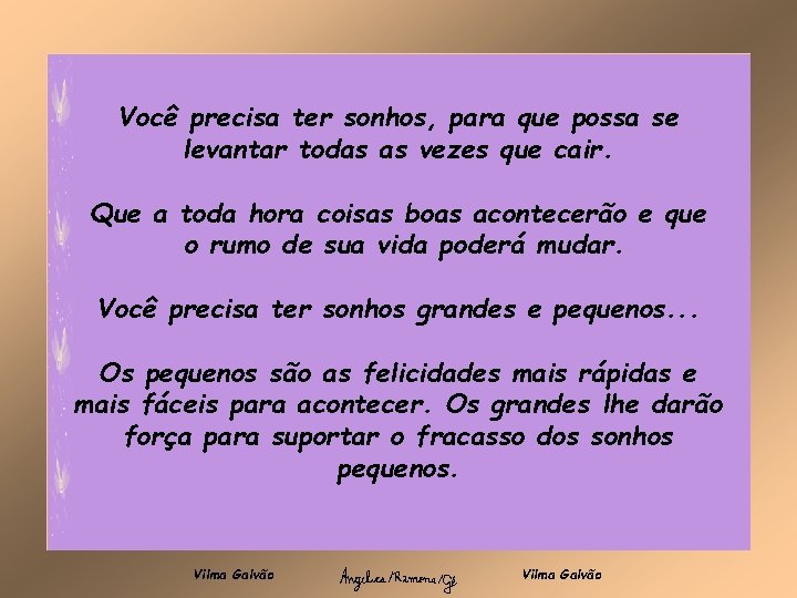 Você precisa ter sonhos, para que possa se levantar todas as vezes que cair.