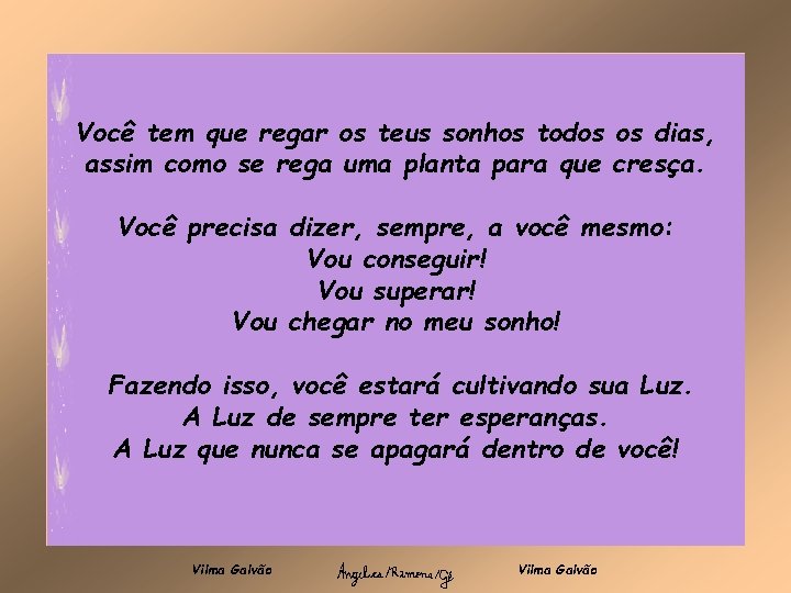 Você tem que regar os teus sonhos todos os dias, assim como se rega