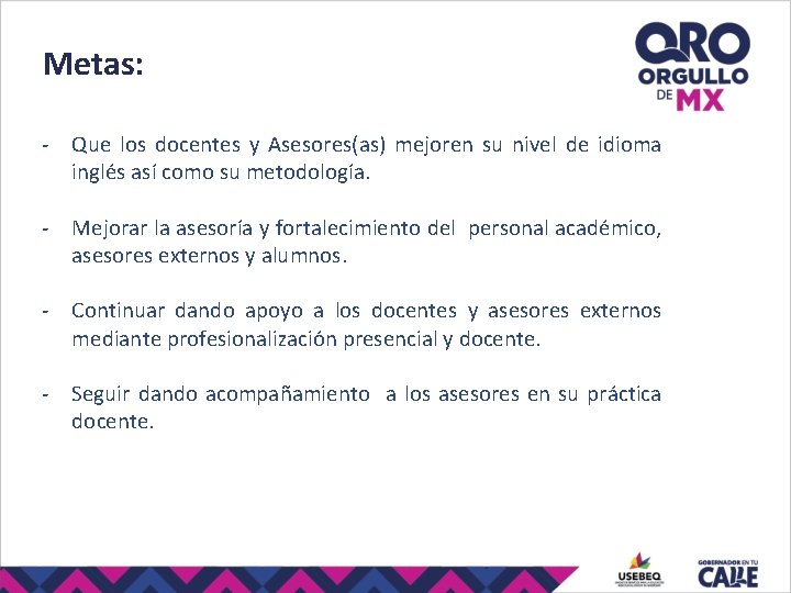 Metas: - Que los docentes y Asesores(as) mejoren su nivel de idioma inglés así Metas: - Que los docentes y Asesores(as) mejoren su nivel de idioma inglés así