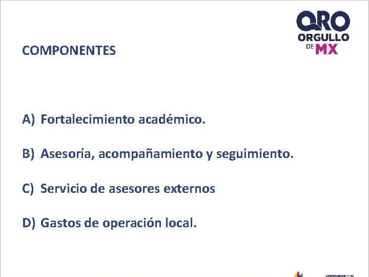 COMPONENTES A) Fortalecimiento académico. B) Asesoría, acompañamiento y seguimiento. C) Servicio de asesores externos COMPONENTES A) Fortalecimiento académico. B) Asesoría, acompañamiento y seguimiento. C) Servicio de asesores externos